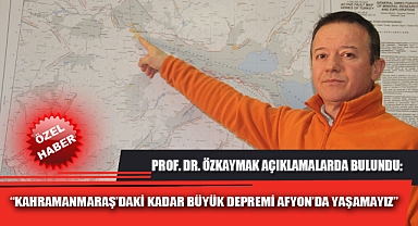 KAHRAMANMARAŞ’DAKİ KADAR BÜYÜK DEPREMİ AFYON’DA YAŞAMAYIZ