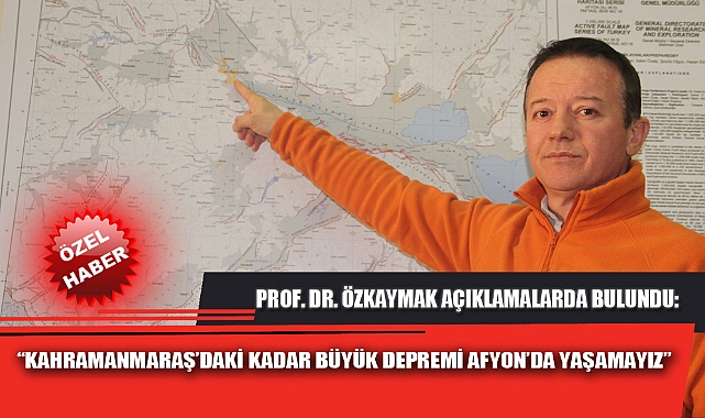 KAHRAMANMARAŞ’DAKİ KADAR BÜYÜK DEPREMİ AFYON’DA YAŞAMAYIZ