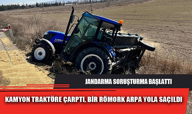 KAMYON TRAKTÖRE ÇARPTI, BİR RÖMORK ARPA YOLA SAÇILDI