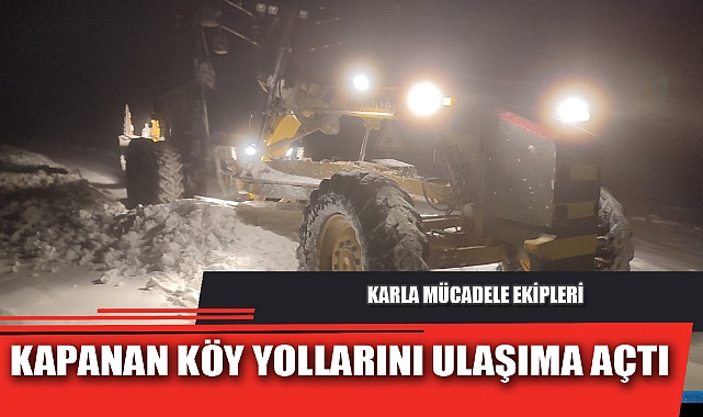 KARLA MÜCADELE EKİPLERİ KAPANAN KÖY YOLLARINI ULAŞIMA AÇTI