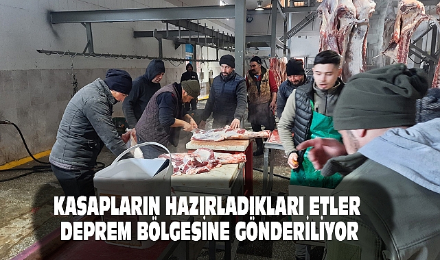 KASAPLARIN HAZIRLADIKLARI ETLER DEPREM BÖLGESİNE GÖNDERİLİYOR  