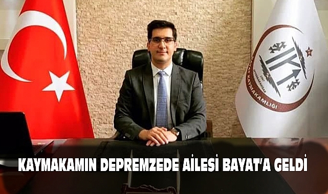 KAYMAKAMIN DEPREMZEDE AİLESİ BAYAT’A GELDİ