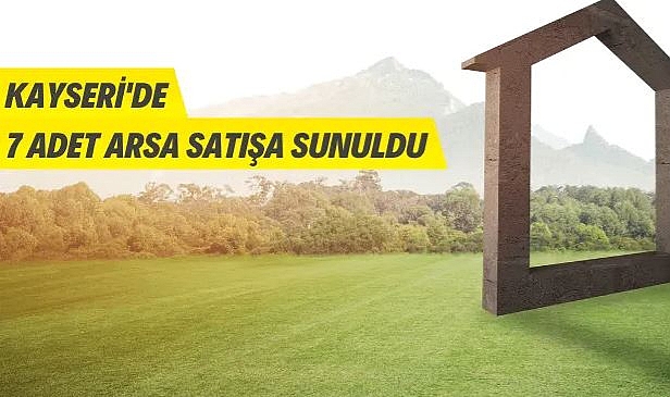 KAYSERİ BÜYÜKŞEHİR BELEDİYE BAŞKANLIĞINA AİT 7 ADET ARSA SATILACAKTIR