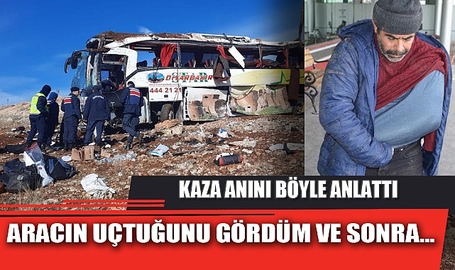 KAZA ANINI BÖYLE ANLATTI: ARACIN UÇTUĞUNU GÖRDÜM VE SONRA…