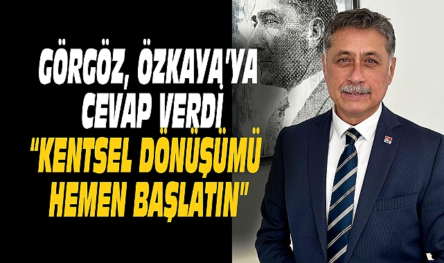 “KENTSEL DÖNÜŞÜMÜ HEMEN BAŞLATIN”