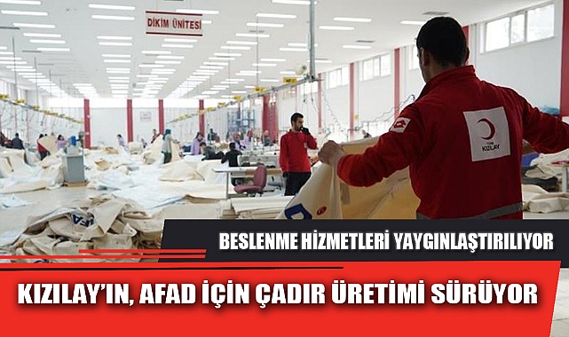 KIZILAY’IN, AFAD İÇİN ÇADIR ÜRETİMİ SÜRÜYOR