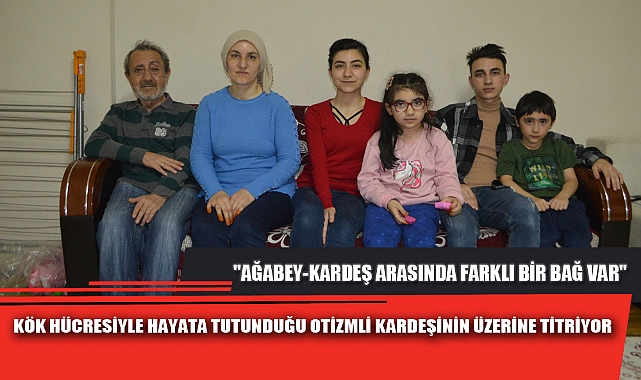 KÖK HÜCRESİYLE HAYATA TUTUNDUĞU OTİZMLİ KARDEŞİNİN ÜZERİNE TİTRİYOR