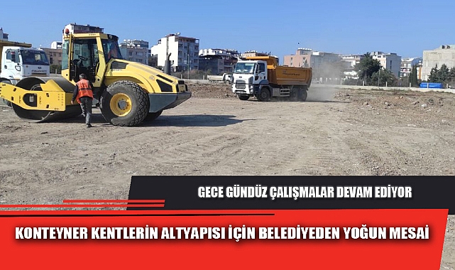 KONTEYNER KENTLERİN ALTYAPISI İÇİN BELEDİYEDEN YOĞUN MESAİ