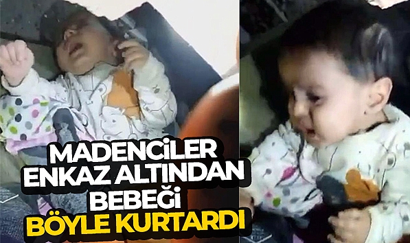MADENCİLER, ENKAZ ALTINDAN BEBEĞİ BÖYLE KURTARDI