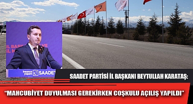 “MAHCUBİYET DUYULMASI GEREKİRKEN COŞKULU AÇILIŞ YAPILDI”