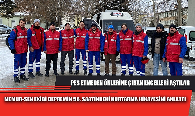 MEMUR-SEN EKİBİ DEPREMİN 56. SAATİNDEKİ KURTARMA HİKAYESİNİ ANLATTI