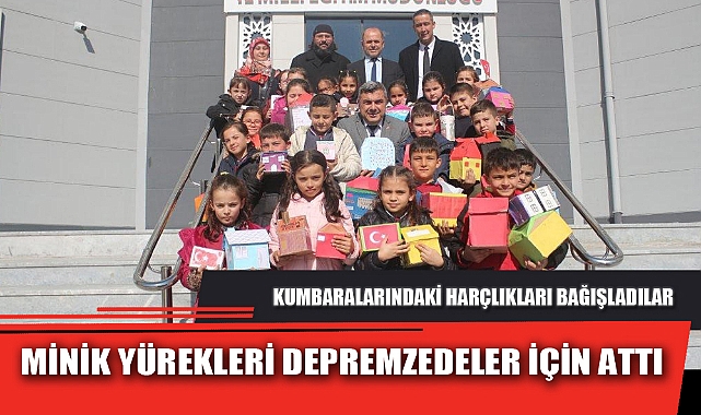 MİNİK YÜREKLERİ DEPREMZEDELER İÇİN ATTI