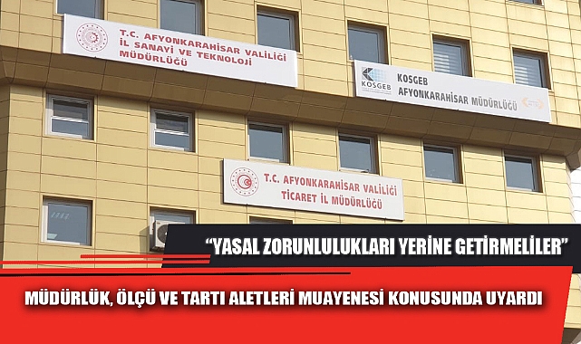 MÜDÜRLÜK, ÖLÇÜ VE TARTI ALETLERİ MUAYENESİ KONUSUNDA UYARDI