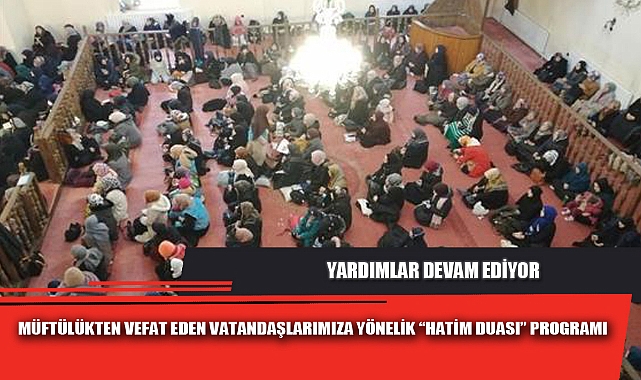 MÜFTÜLÜKTEN VEFAT EDEN VATANDAŞLARIMIZA YÖNELİK “HATİM DUASI” PROGRAMI