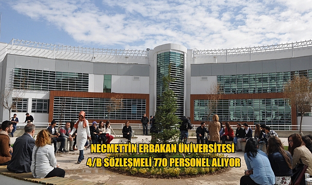 NECMETTİN ERBAKAN ÜNİVERSİTESİ 4/B SÖZLEŞMELİ 770 PERSONEL ALIYOR