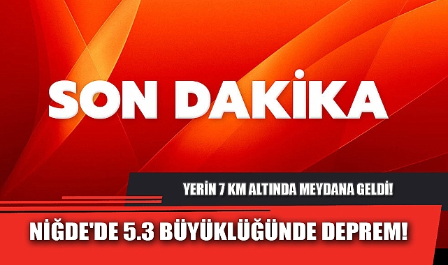 NİĞDE'DE 5.3 BÜYÜKLÜĞÜNDE DEPREM!
