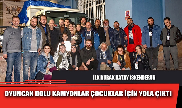 OYUNCAK DOLU KAMYONLAR ÇOCUKLAR İÇİN YOLA ÇIKTI