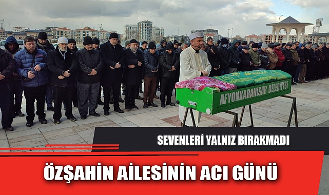 ÖZŞAHİN AİLESİNİN ACI GÜNÜ