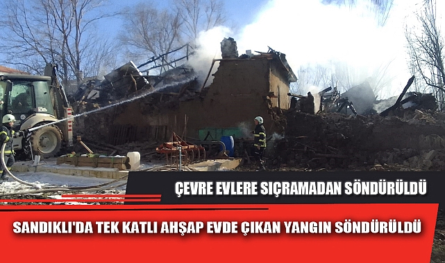 SANDIKLI'DA TEK KATLI AHŞAP EVDE ÇIKAN YANGIN SÖNDÜRÜLDÜ