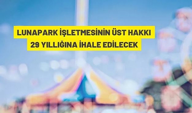 ŞANLIURFA'DA LUNAPARK İŞLETMESİNİN ÜST HAKKI, YAP-İŞLET-DEVRET MODELİ İLE İHALE EDİLECEK