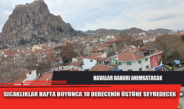 SICAKLIKLAR HAFTA BOYUNCA 10 DERECENİN ÜSTÜNE SEYREDECEK