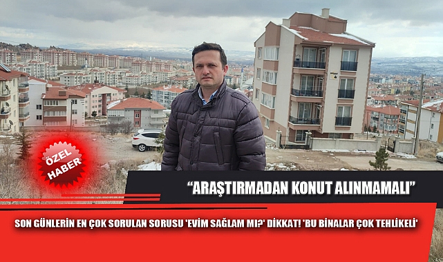 SON GÜNLERİN EN ÇOK SORULAN SORUSU 'EVİM SAĞLAM MI?' DİKKAT! 'BU BİNALAR ÇOK TEHLİKELİ'