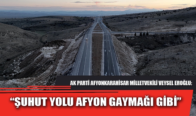 “ŞUHUT YOLU AFYON GAYMAĞI GİBİ”