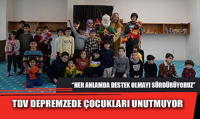 TDV DEPREMZEDE ÇOCUKLARI UNUTMUYOR