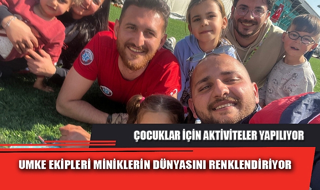 UMKE EKİPLERİ MİNİKLERİN DÜNYASINI RENKLENDİRİYOR