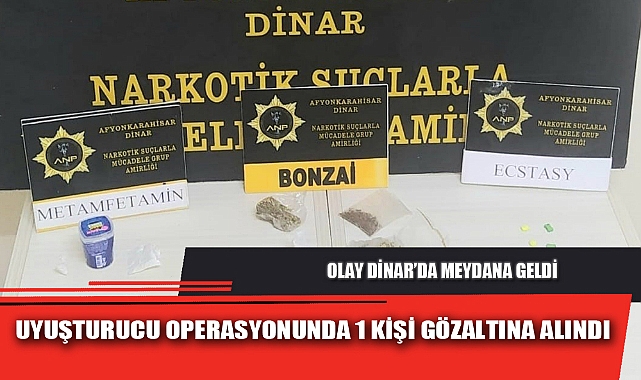 UYUŞTURUCU OPERASYONUNDA 1 KİŞİ GÖZALTINA ALINDI