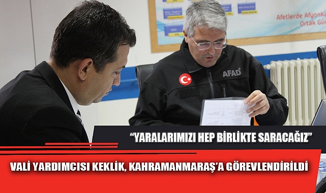 VALİ YARDIMCISI KEKLİK, KAHRAMANMARAŞ’A GÖREVLENDİRİLDİ