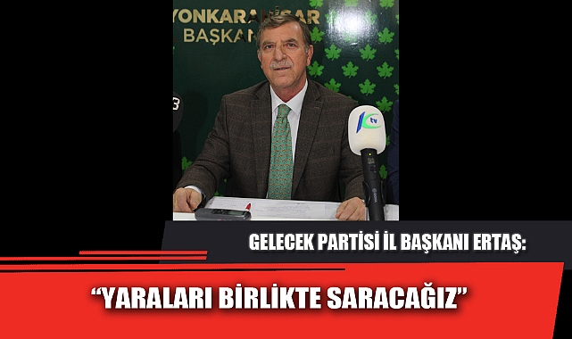“YARALARI BİRLİKTE SARACAĞIZ”