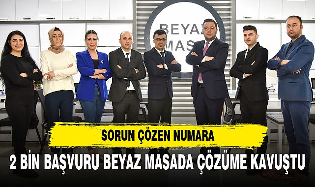 2 BİN BAŞVURU BEYAZ MASADA ÇÖZÜME KAVUŞTU