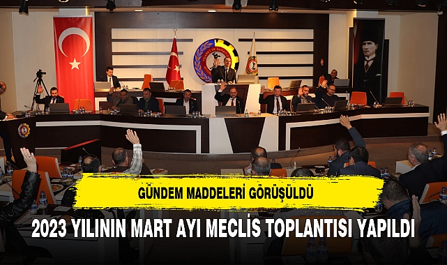 2023 YILININ MART AYI MECLİS TOPLANTISI YAPILDI