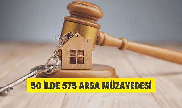 50 İLDE 575 MUHTELİF ARSA İHALE İLE SATILACAKTIR