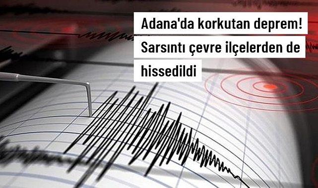 ADANA'NIN SAİMBEYLİ İLÇESİNDE 4.4 BÜYÜKLÜĞÜNDE DEPREM