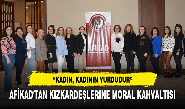 AFİKAD'TAN KIZKARDEŞLERİNE MORAL KAHVALTISI