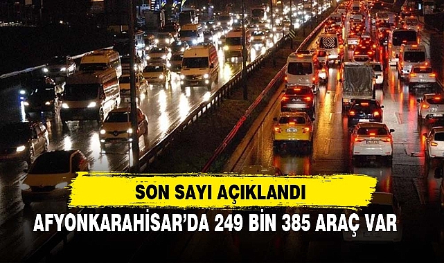 AFYON’DA 249 BİN 385 ARAÇ VAR