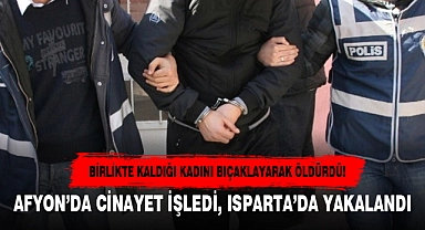 AFYON’DA CİNAYET İŞLEDİ, ISPARTA’DA YAKALANDI