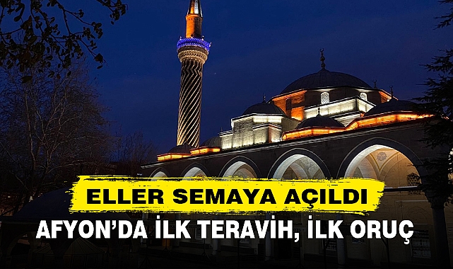 AFYON’DA İLK TERAVİH, İLK ORUÇ