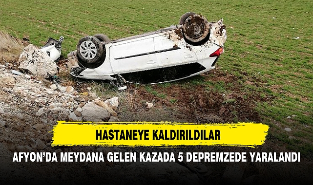 AFYON’DA MEYDANA GELEN KAZADA 5 DEPREMZEDE YARALANDI