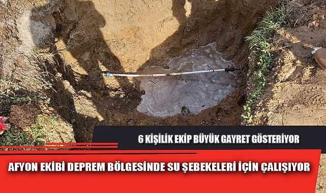 AFYON EKİBİ DEPREM BÖLGESİNDE SU ŞEBEKELERİ İÇİN ÇALIŞIYOR