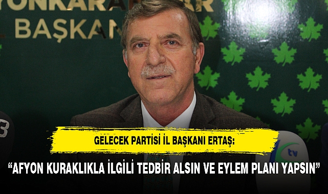 “AFYON KURAKLIKLA İLGİLİ TEDBİR ALSIN VE EYLEM PLANI YAPSIN”