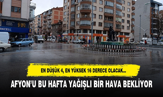 AFYON'U BU HAFTA YAĞIŞLI BİR HAVA BEKLİYOR