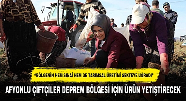 AFYONLU ÇİFTÇİLER DEPREM BÖLGESİ İÇİN ÜRÜN YETİŞTİRECEK