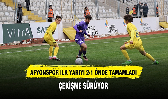 AFYONSPOR İLK YARIYI 2-1 ÖNDE TAMAMLADI