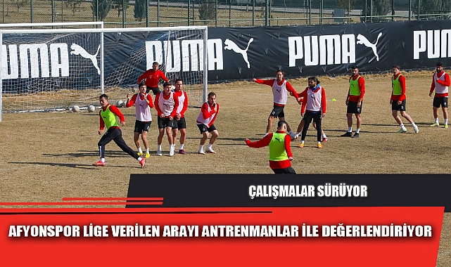 AFYONSPOR LİGE VERİLEN ARAYI ANTRENMANLAR İLE DEĞERLENDİRİYOR