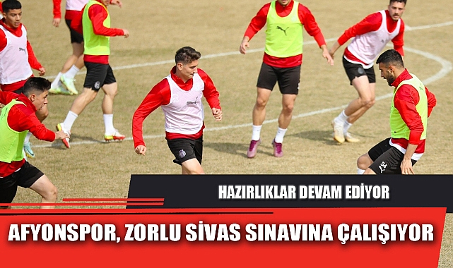 AFYONSPOR, ZORLU SİVAS SINAVINA ÇALIŞIYOR
