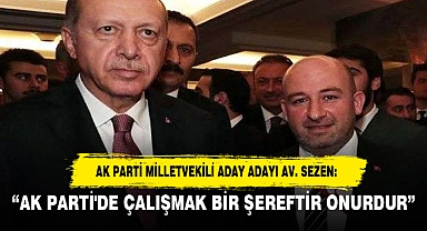 “AK PARTİ'DE ÇALIŞMAK BİR ŞEREFTİR ONURDUR”