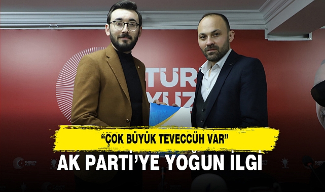 AK PARTİ’YE YOĞUN İLGİ